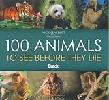 100 Animals to See Before They Die (Bradt Guides)