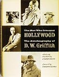 The Man Who Invented Hollywood (The Autobiography Of D. W. Griffith)