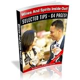 Wines And Spirits Inside Out - Instantly Unleash The Secrets Of Making Irresistible, Delightful, And Flavorsome Wine And Spirits!