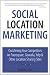 Social Location Marketing: Outshining Your Competitors on Foursquare, Gowalla, Yelp & Other Location Sharing Sites (Que Biz-Tech)