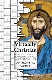 Virtually Christian: How Christ Changes Human Meaning and Makes Creation New