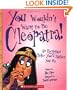You Wouldn't Want to Be Cleopatra!: An Egyptian Ruler You'd Rather Not Be