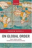 On Global Order: Power, Values, and the Constitution of International Society