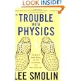 The Trouble With Physics: The Rise of String Theory, The Fall of a Science, and What Comes Next by Lee Smolin