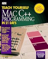 Teach Yourself Mac C++ Programming in 21 Days (Sams Teach Yourself) Teach Yourself Mac C++ Programming in 21 Days (Sams Teach Yourself)