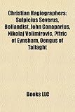 Christian Hagiographers: Sulpicius Severus, Bollandist, John Canaparius, Nikolaj Velimirovi, Lfric of Eynsham, Engus of Tallaght-