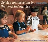 Spielen und arbeiten im Waldorfkindergarten - Freya Jaffke