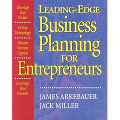 Leading Edge Business Planning for Entrepreneurs: Develop Your Vision, Utilize Technology, Obtain Venture Capital, Leverage Your Growth