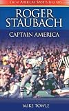  : Roger Staubach Captain America: Captain America Personal Memories and Anecdotes About the Super Bowl-Winning Quarterback of America's Team, the Dallas Cowboys (Great American Sports Legends Series)