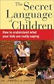 The Secret Language of Children (PB): How to Understand What Your Kids are Really Saying