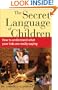 The Secret Language of Children: How to Understand What Your Kids are Really Saying