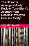 The Ultimate Avengers Movie Review (2012): Tony Stark’s Journey from Genius Playboy to Genuine Martyr (English Edition)