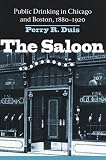 The Saloon: Public Drinking in Chicago and Boston, 1880-1920
