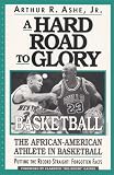 A Hard Road To Glory: A History Of The African American Athlete: Basketball (Hard Road to Glory)
