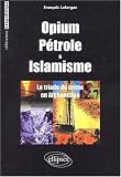 Opium, p�trole & islamisme. : La triade du crime en Afghanistan