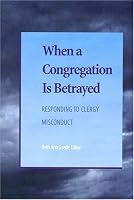 When A Congregation Is Betrayed: Responding to Clergy Misconduct