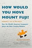 How Would You Move Mount Fuji?: Microsoft's Cult of the Puzzle -- How the World's Smartest Companies Select the Most Creative Thinkers