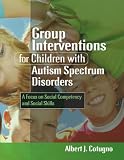 Image of Group Interventions for Children With Autism Spectrum Disorders: A Focus on Social Competency and Social Skills