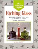 The Weekend Crafter: Etching Glass: 20 Simple, Elegant Projects to Etch with Easy-to-Use Creams and Liquids