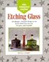The Weekend Crafter: Etching Glass: 20 Simple, Elegant Projects to Etch with Easy-to-Use Creams and Liquids