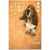 すべての映画はアニメになる[押井守発言集] (アニメージュ叢書)