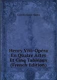 Henry Viii: Opéra En Quatre Actes Et Cinq Tableaux (French Edition)