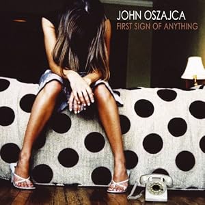 First Sign of Anything by John Oszajca (Audio CD - 2005)