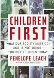 : Children First: What Our Society Must Do-And Is Not Doing-For Our Children Today