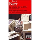 La Chute de la CIA : Les M�moires d'un guerrier de l'ombre sur les fronts de l'islamismepar Robert Baer