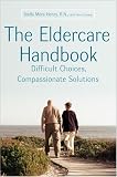 The Eldercare Handbook: Difficult Choices, Compassionate Solutions Stella Henry, Ann Convery