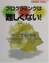プログラミングは難しくない!―ウェブではじめるJavaScript/Perl/Java (TURING BOOK)