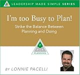 Im Too Busy to Plan! Strike the Balance Between Planning and Doing