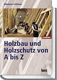 Holzbau und Holzschutz von A bis Z