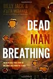 Dead Man Breathing: The Incredible True Story of One Mans Rise from the Flames
