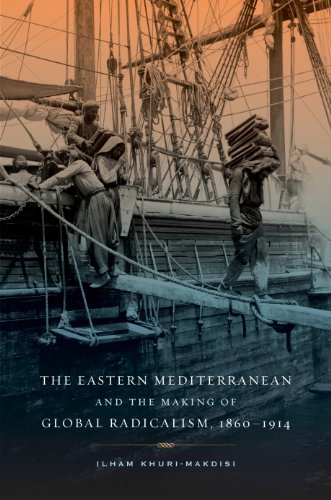 The Eastern Mediterranean and the Making of Global Radicalism, 1860-1914 (California World History Library)