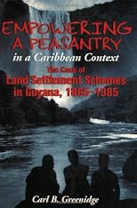 Empowering a Peasantry in a Caribbean Context: The Case of Land Settlement Schemes in Guyana, 1865-1985