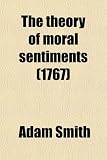 The Theory of Moral Sentiments; To Which Is Added a Dissertation on the Origin of Languages