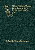 White Rose and Red, a Love Story In Verse by the Author of st. Abe.