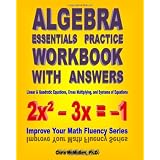 Algebra Essentials Practice Workbook with Answers:  Linear & Quadratic Equations, Cross Multiplying, and Systems of Equations: Improve Your Math Fluency Series ~ Chris McMullen