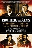 Brothers in Arms: The Kennedys, the Castros, and the Politics of Murder