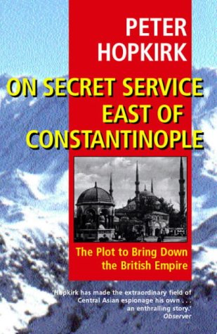 On Secret Service East of Constantinople: The Plot to Bring Down the British Empire