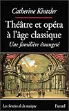 Revue Fayard  / Théâtre et opéra à l'âge clasique : Une familière étrangeté