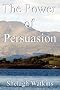 The Power of Persuasion (Paperback) by Shelagh Watkins The Power of Persuasion (Paperback) by Shelagh Watkins