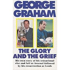 The Glory and the Grief: The Life of George Graham