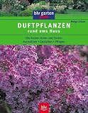 Duftpflanzen rund ums Haus - Die besten Arten und Sorten - Ausw&auml;hlen - Gestalten - Pflegen - Helga Urban