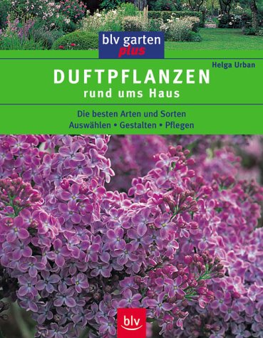 Buch - Cover Duftpflanzen rund ums Haus. Die besten Arten und Sorten. Auswählen. Gestalten. Pflegen - Helga Urban - BLV Verlagsgesellschaft mbH