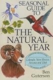 Seasonal Guide to the Natural Year: A Month by Month Guide to Natural Events Colorado, New Mexico, Arizona and Ftah (Seasonal Guide to the Natural Year)