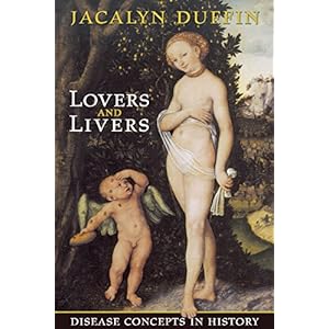 Lovers and Livers: Disease Concepts in History (Joanne Goodman Lectures)
