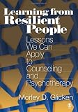 Learning from Resilient People: Lessons We Can Apply to Counseling and Psychotherapy