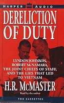 Dereliction of Duty: Lyndon Johnson, Robert McNamara, the Joint Chiefs of Staff, and the Lies   That Led to Vietnam